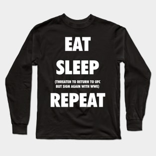 Eat. Sleep. Threaten to Return to UFC But Sign Again with WWE. Repeat. Long Sleeve T-Shirt